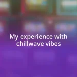 My experience with chillwave vibes