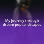 My journey through dream pop landscapes