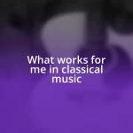 What works for me in classical music