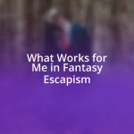 What Works for Me in Fantasy Escapism