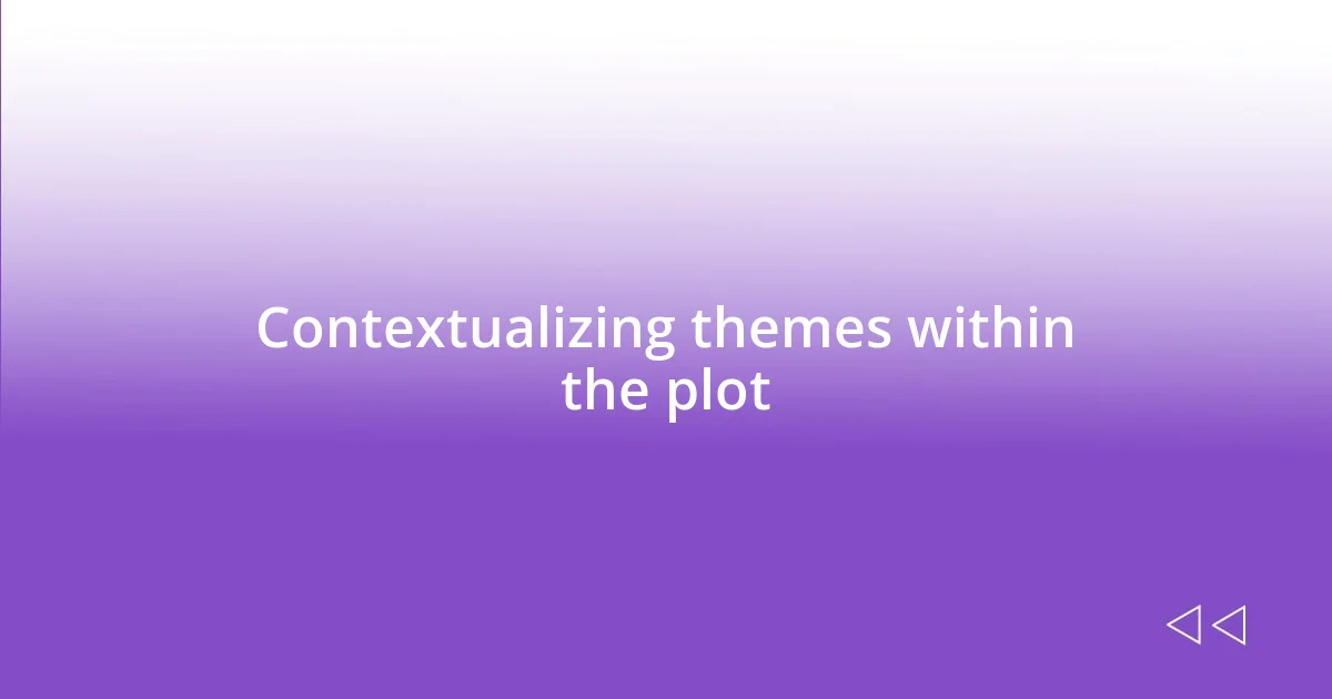 Contextualizing themes within the plot