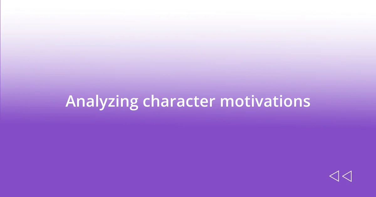 Analyzing character motivations