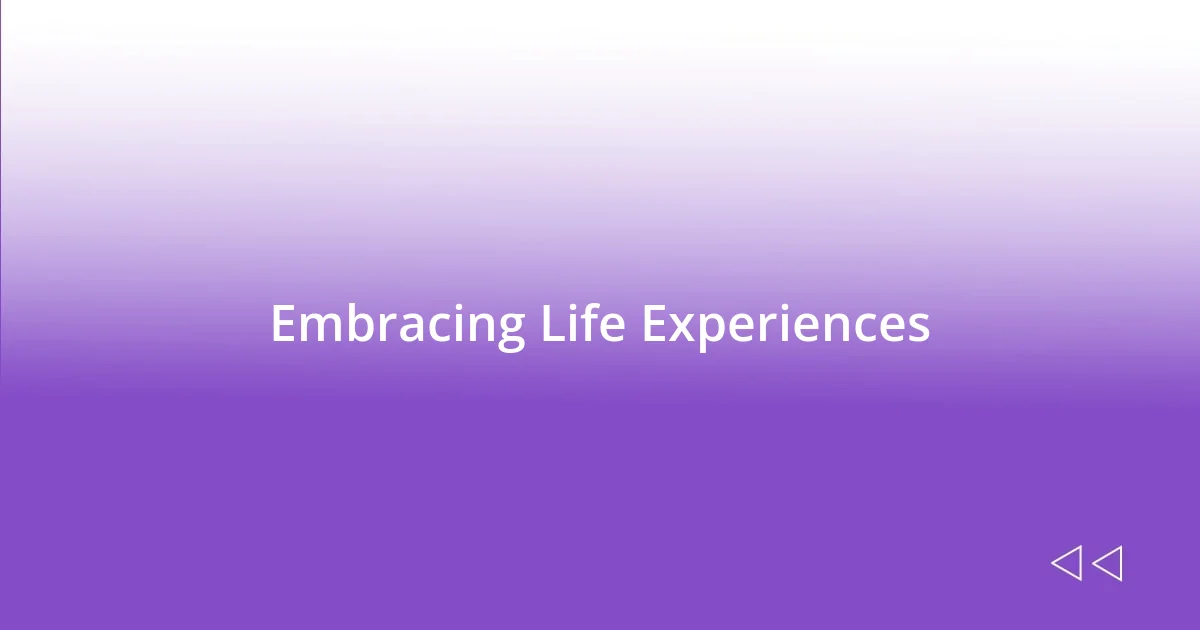 Embracing Life Experiences