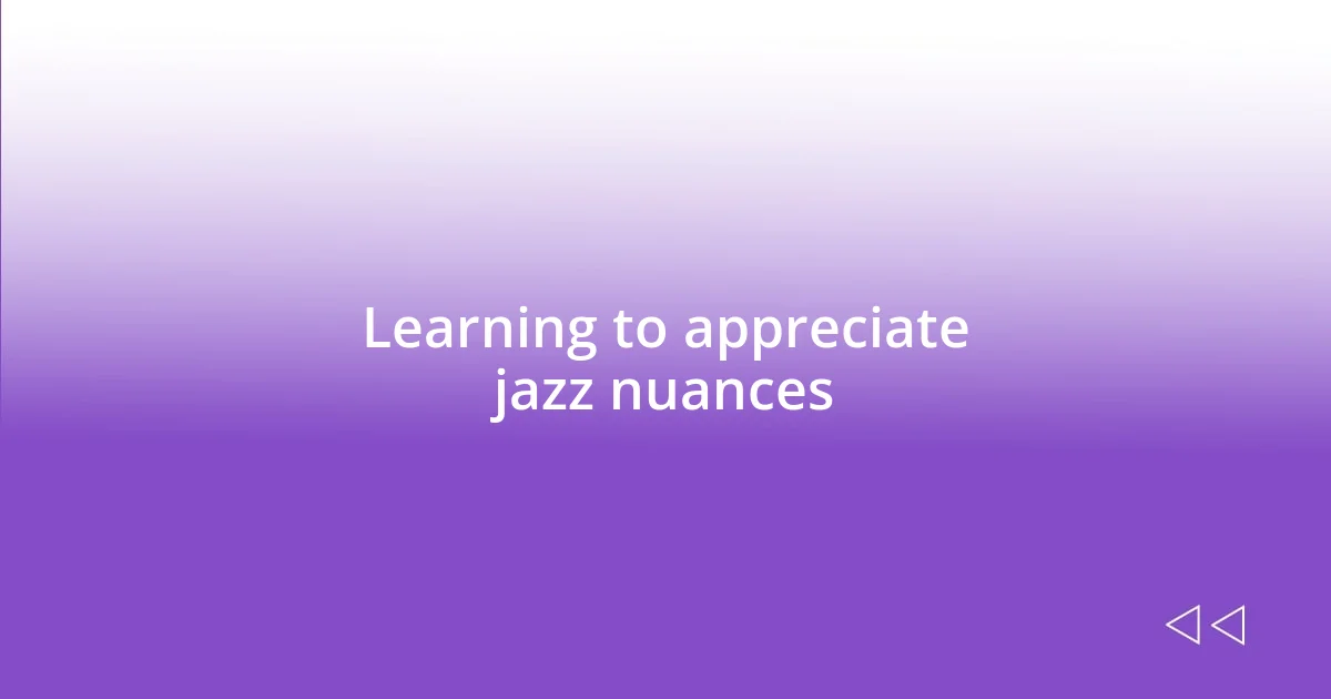 Learning to appreciate jazz nuances