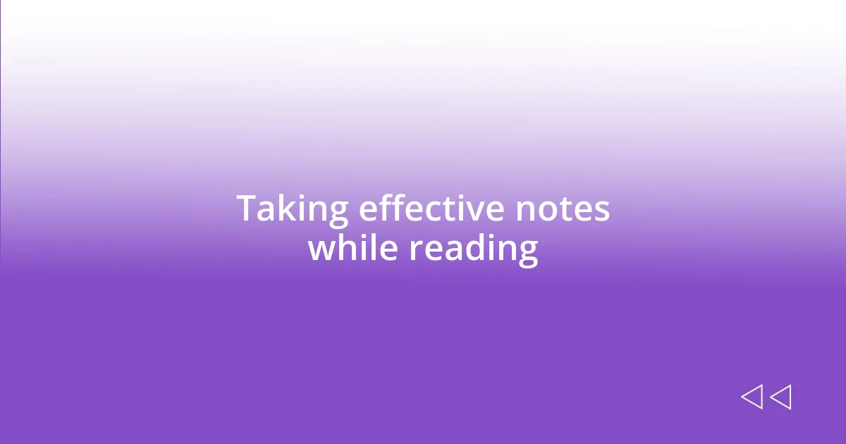 Taking effective notes while reading