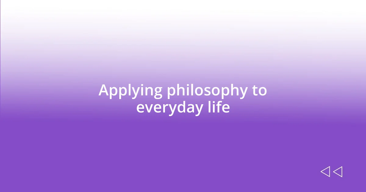 Applying philosophy to everyday life