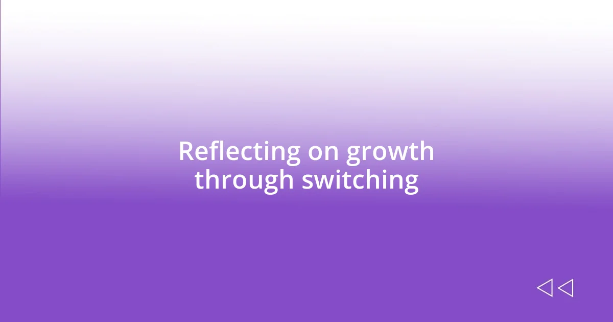 Reflecting on growth through switching