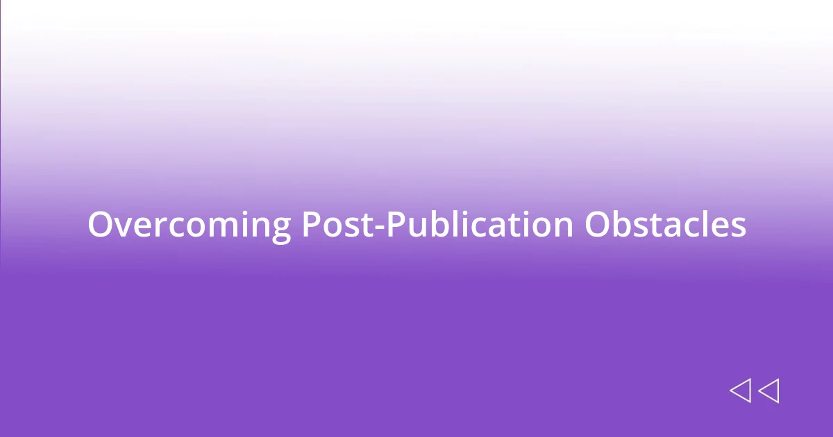 Overcoming Post-Publication Obstacles