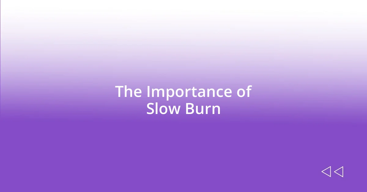 The Importance of Slow Burn