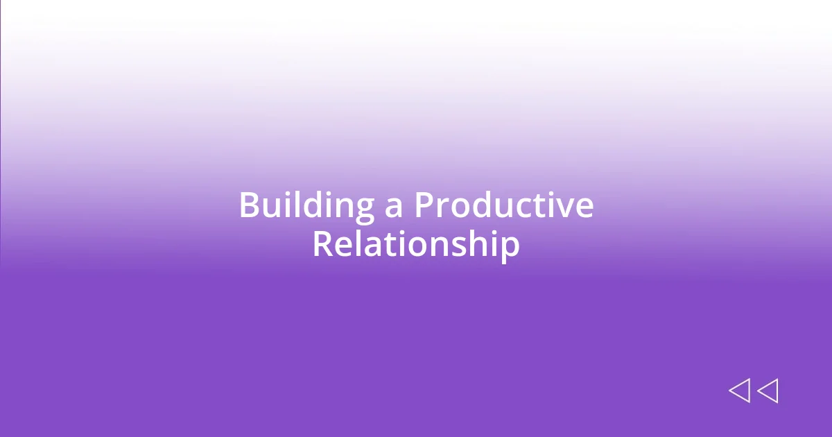 Building a Productive Relationship