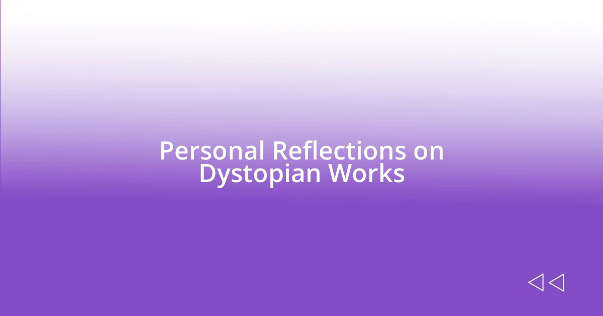 Personal Reflections on Dystopian Works