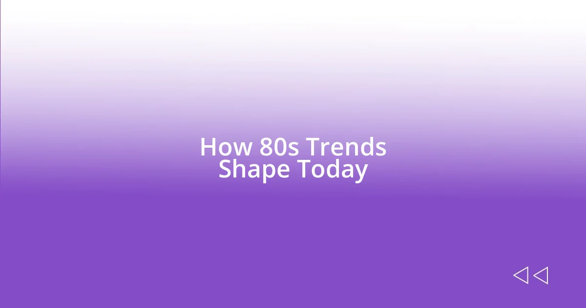 How 80s Trends Shape Today