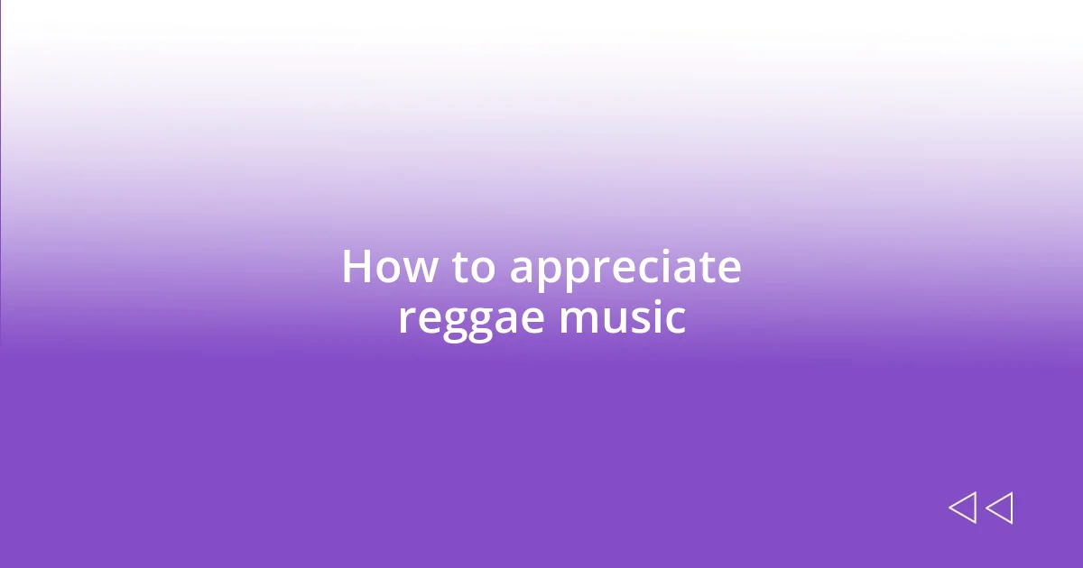 How to appreciate reggae music