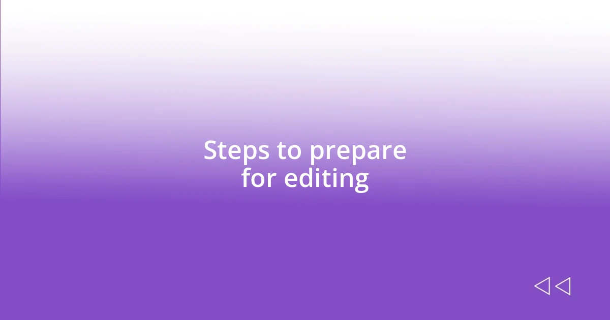 Steps to prepare for editing