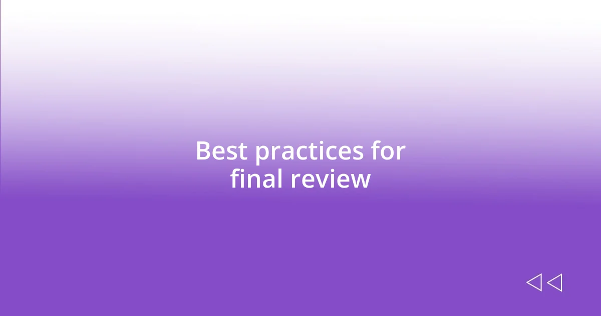 Best practices for final review