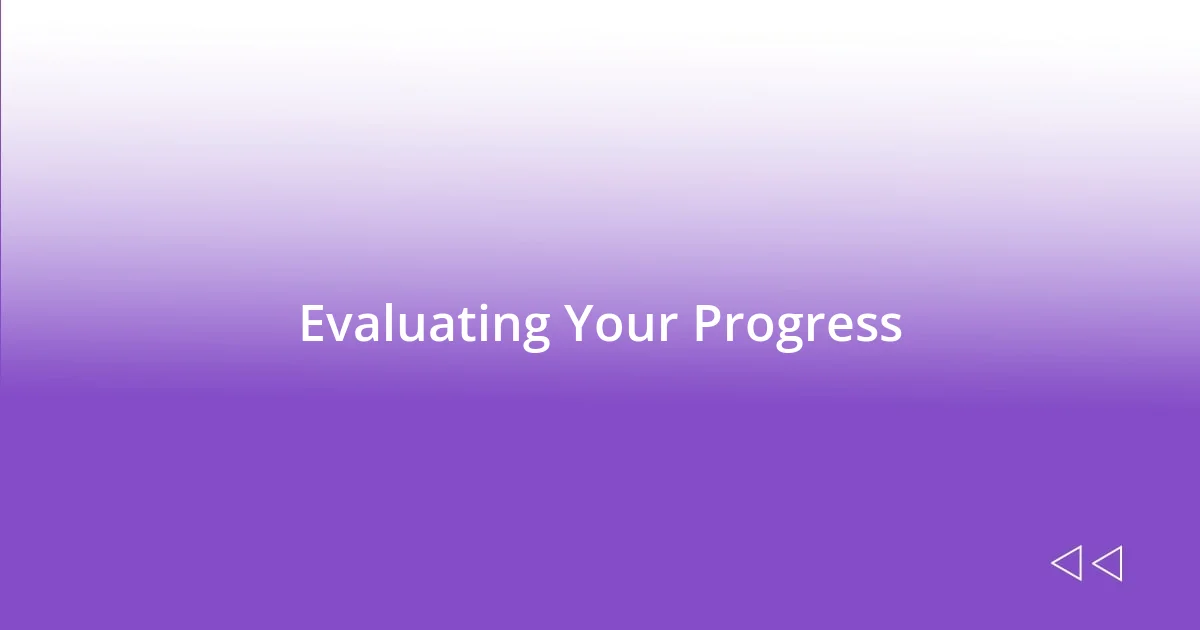 Evaluating Your Progress