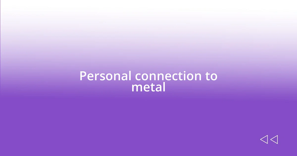 Personal connection to metal